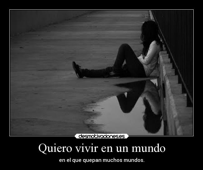 Quiero vivir en un mundo - en el que quepan muchos mundos.