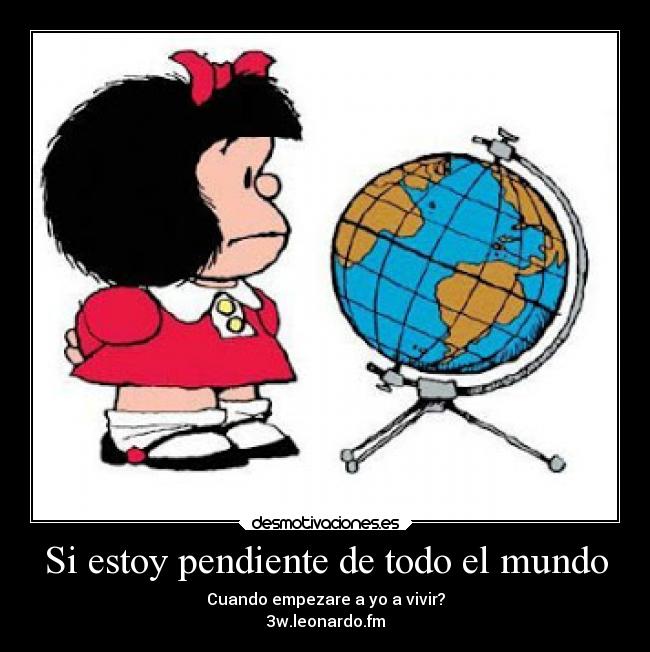 Si estoy pendiente de todo el mundo - Cuando empezare a yo a vivir?
3w.leonardo.fm