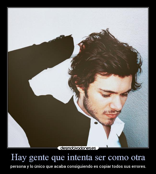 Hay gente que intenta ser como otra -