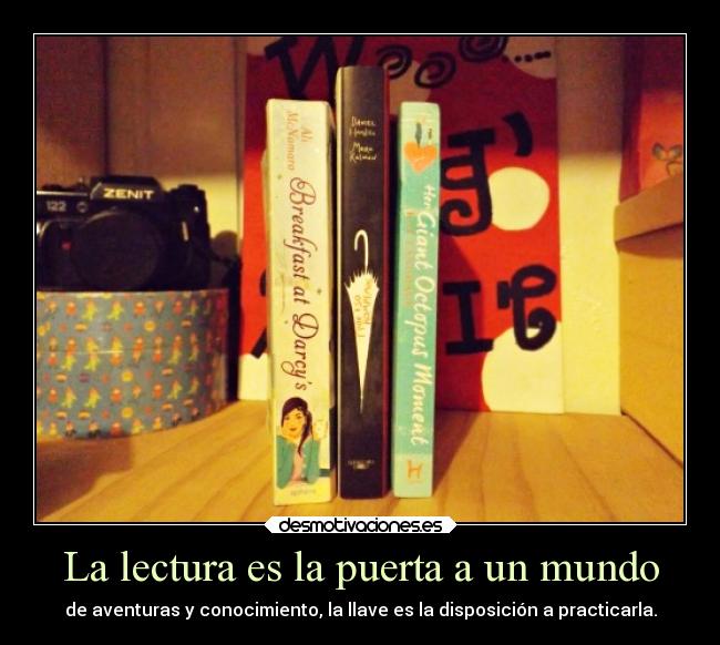 La lectura es la puerta a un mundo - de aventuras y conocimiento, la llave es la disposición a practicarla.