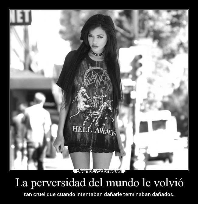 La perversidad del mundo le volvió -