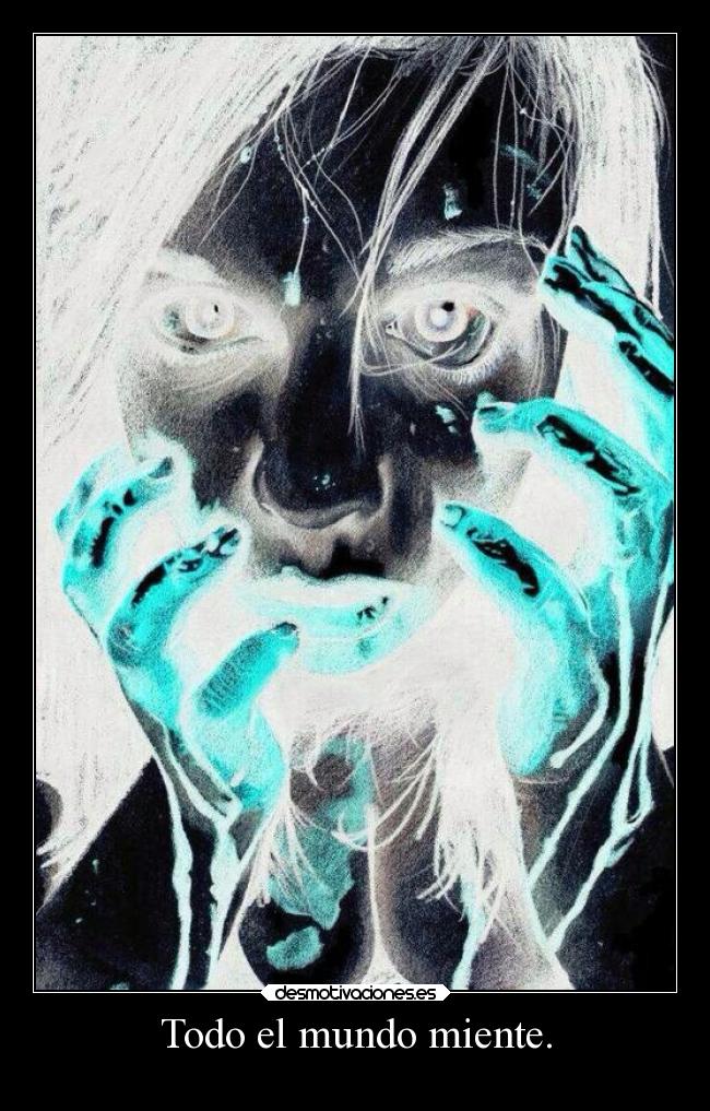 Todo el mundo miente. -