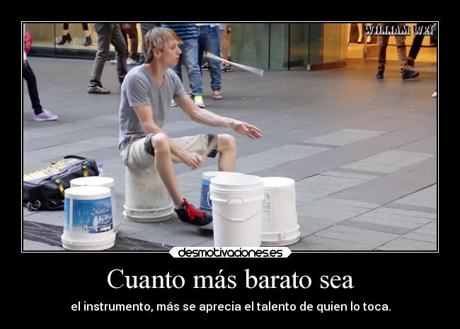 Cuanto más barato sea - el instrumento, más se aprecia el talento de quien lo toca.