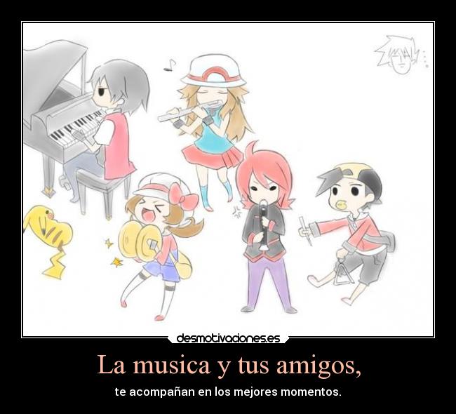 La musica y tus amigos, - te acompañan en los mejores momentos.