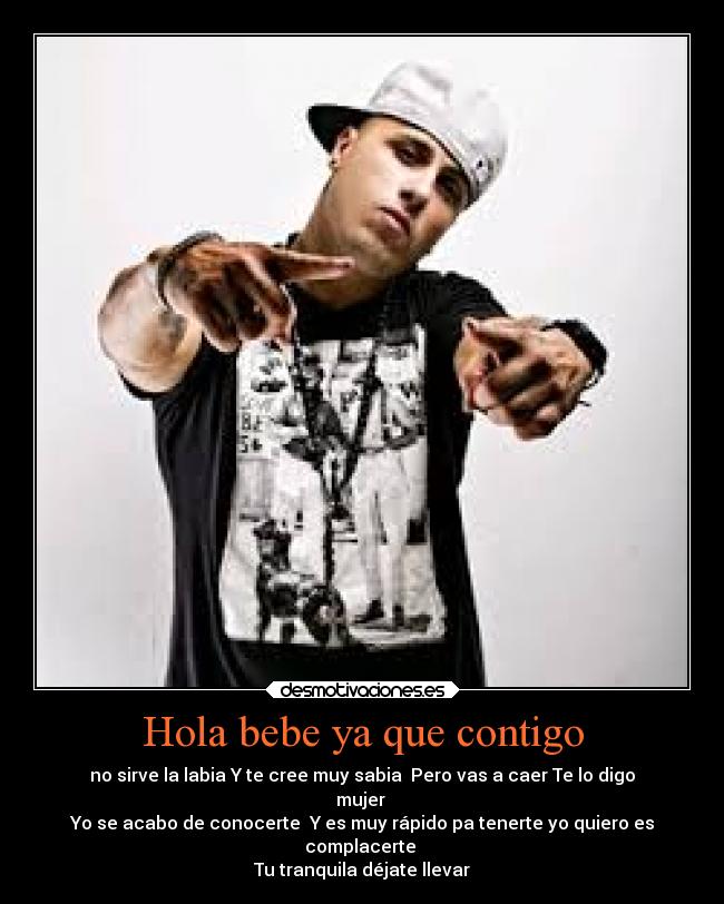 Hola bebe ya que contigo -