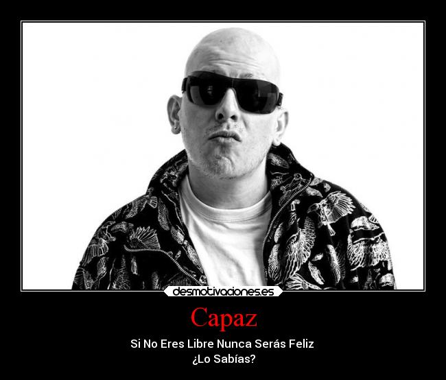 Capaz - Si No Eres Libre Nunca Serás Feliz 
¿Lo Sabías?