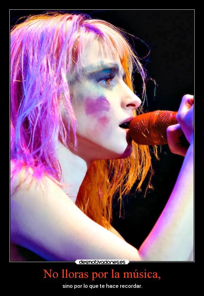 No lloras por la música, - sino por lo que te hace recordar.