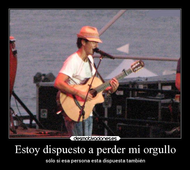 Estoy dispuesto a perder mi orgullo - sólo si esa persona esta dispuesta también