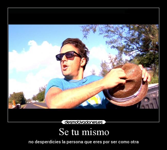Se tu mismo - no desperdicies la persona que eres por ser como otra