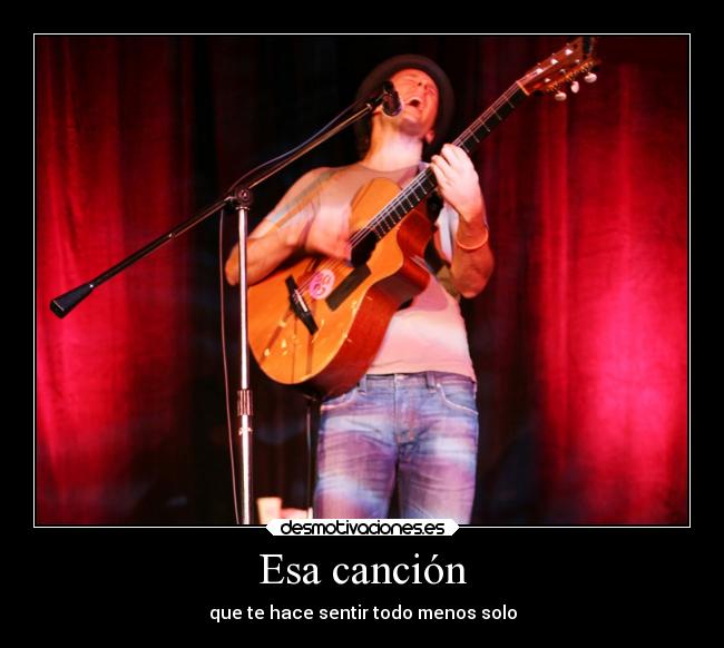 Esa canción - que te hace sentir todo menos solo