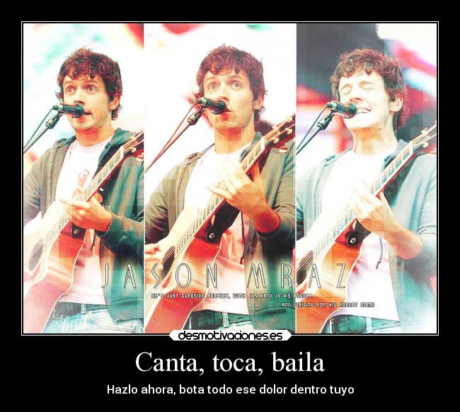 Canta, toca, baila - Hazlo ahora, bota todo ese dolor dentro tuyo