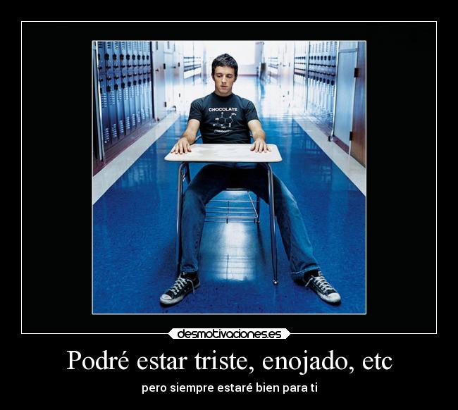 Podré estar triste, enojado, etc - pero siempre estaré bien para ti