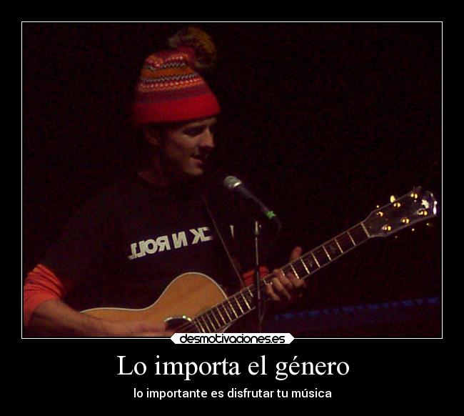 Lo importa el género - lo importante es disfrutar tu música