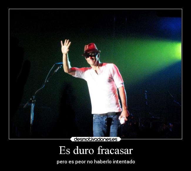 Es duro fracasar - pero es peor no haberlo intentado