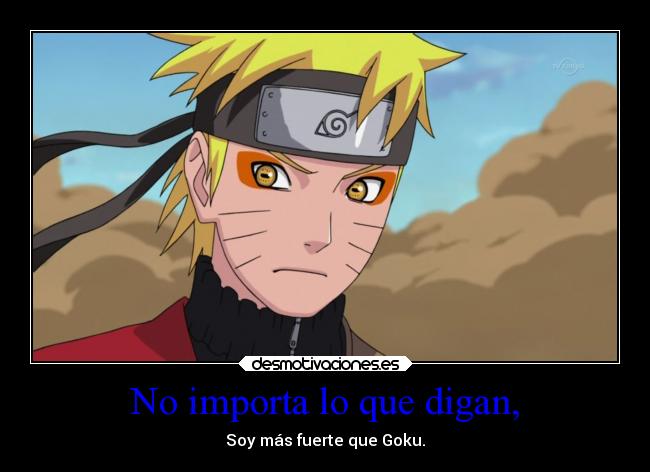 No importa lo que digan, - Soy más fuerte que Goku.