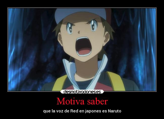 Motiva saber - que la voz de Red en japones es Naruto