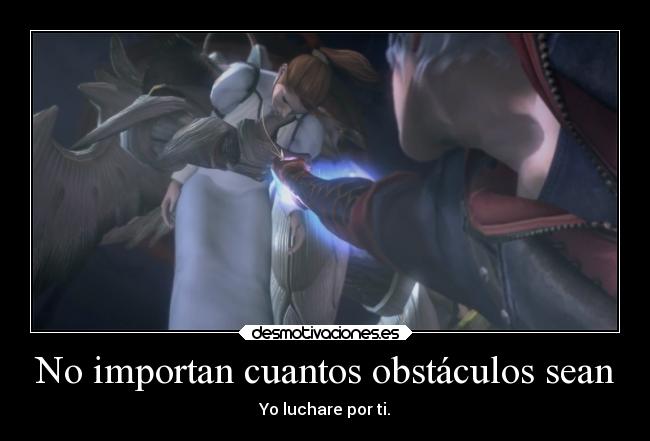 No importan cuantos obstáculos sean - Yo luchare por ti.