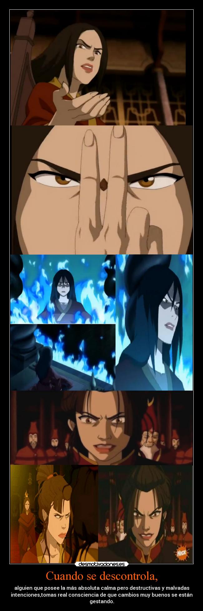 Cuando se descontrola, - alguien que posee la más absoluta calma pero destructivas y malvadas
intenciones,tomas real consciencia de que cambios muy buenos se están
gestando.