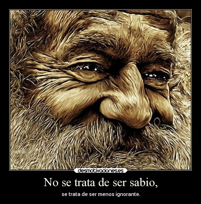 No se trata de ser sabio, -