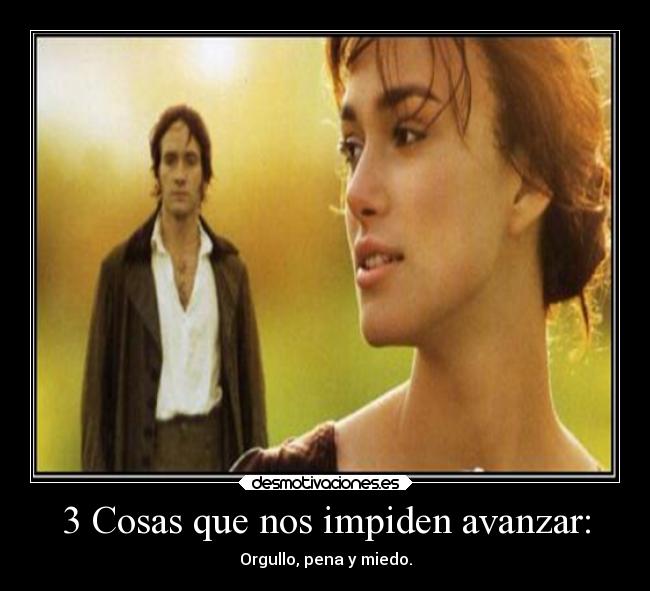 3 Cosas que nos impiden avanzar: - Orgullo, pena y miedo.