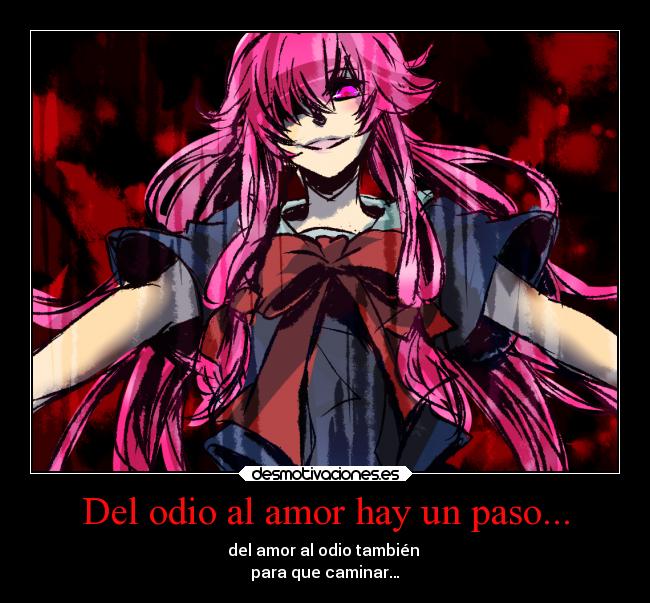 Del odio al amor hay un paso... - del amor al odio también
para que caminar…