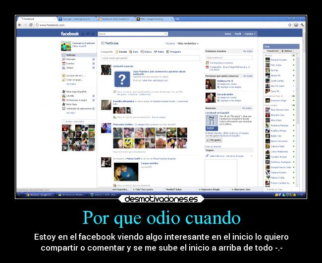 Por que odio cuando - Estoy en el facebook viendo algo interesante en el inicio lo quiero
compartir o comentar y se me sube el inicio a arriba de todo -.-