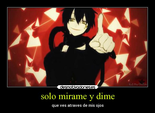 solo mirame y dime - que ves atraves de mis ojos