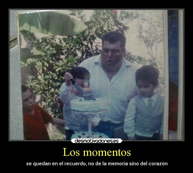 Los momentos - se quedan en el recuerdo, no de la memoria sino del corazón