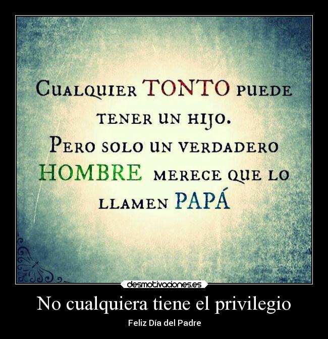 No cualquiera tiene el privilegio - Feliz Día del Padre