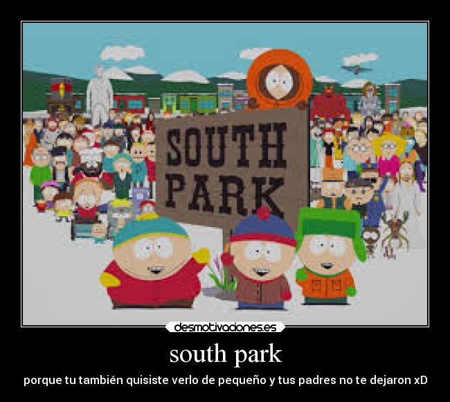 south park - porque tu también quisiste verlo de pequeño y tus padres no te dejaron xD