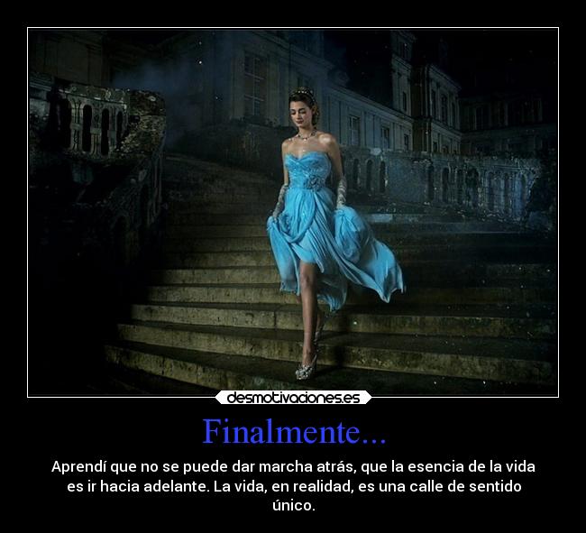 Finalmente... - Aprendí que no se puede dar marcha atrás, que la esencia de la vida
es ir hacia adelante. La vida, en realidad, es una calle de sentido
único.