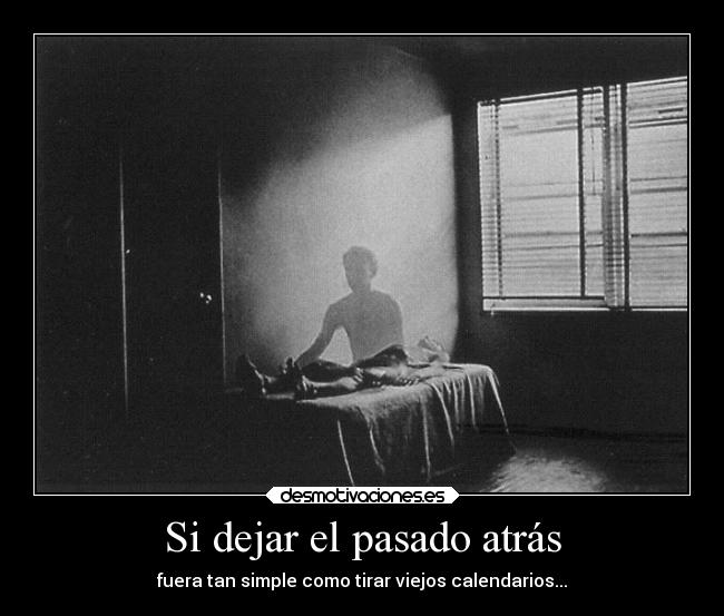 Si dejar el pasado atrás - fuera tan simple como tirar viejos calendarios...