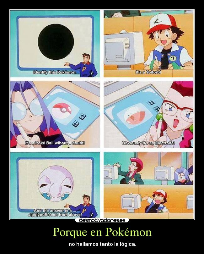 Porque en Pokémon - no hallamos tanto la lógica.