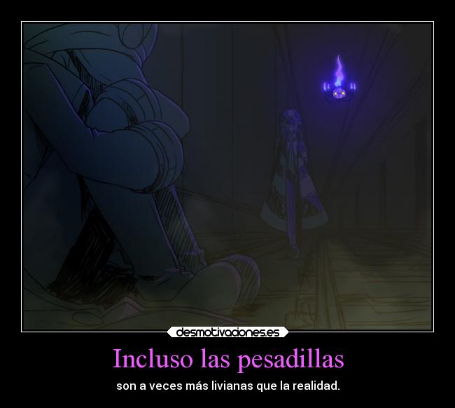 Incluso las pesadillas - son a veces más livianas que la realidad.