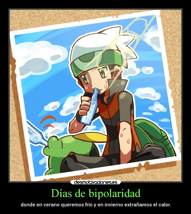 Días de bipolaridad - donde en verano queremos frío y en invierno extrañamos el calor.