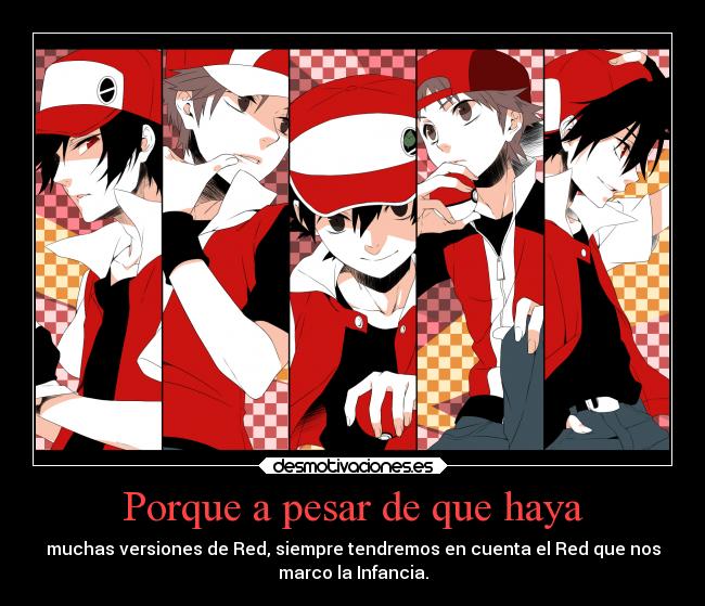 Porque a pesar de que haya - muchas versiones de Red, siempre tendremos en cuenta el Red que nos
marco la Infancia.