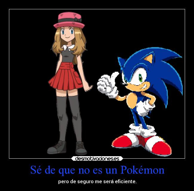 Sé de que no es un Pokémon - pero de seguro me será eficiente.