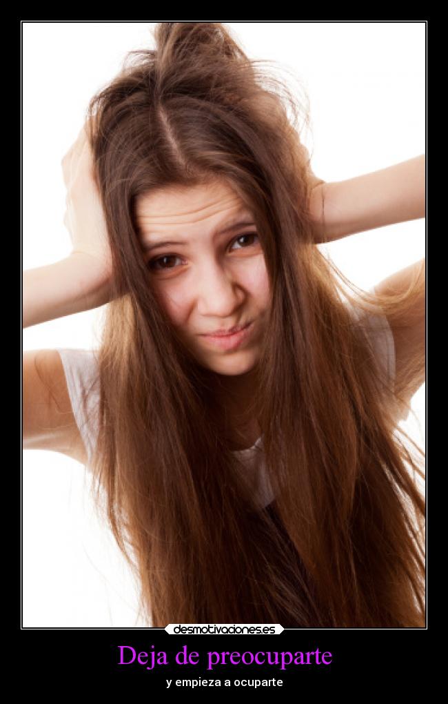 Deja de preocuparte - y empieza a ocuparte
