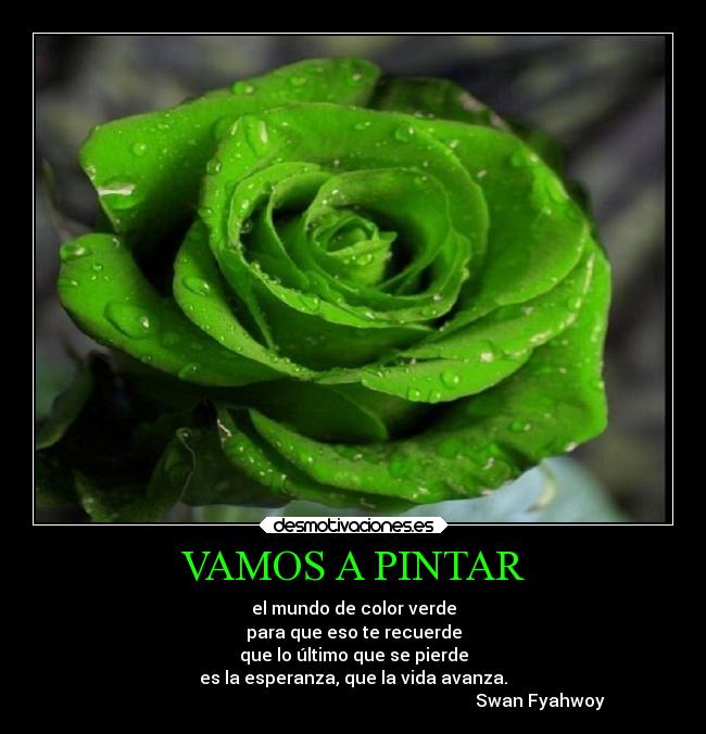 VAMOS A PINTAR - el mundo de color verde
para que eso te recuerde
que lo último que se pierde
es la esperanza, que la vida avanza.
Swan Fyahwoy