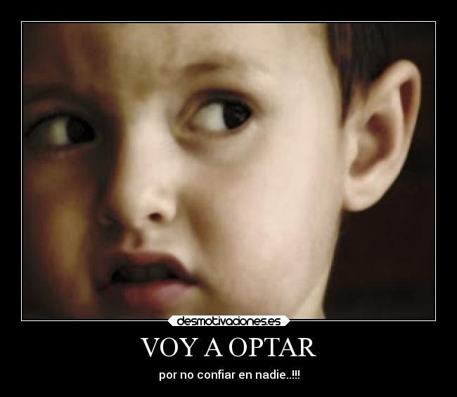 VOY A OPTAR - por no confiar en nadie..!!!