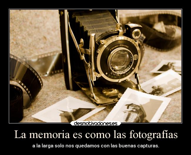 La memoria es como las fotografías - a la larga solo nos quedamos con las buenas capturas.