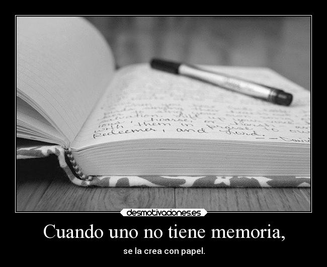 Cuando uno no tiene memoria, -