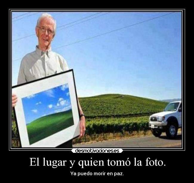 El lugar y quien tomó la foto. - Ya puedo morir en paz.