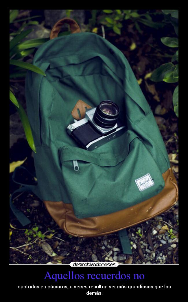 Aquellos recuerdos no - captados en cámaras, a veces resultan ser más grandiosos que los
demás.