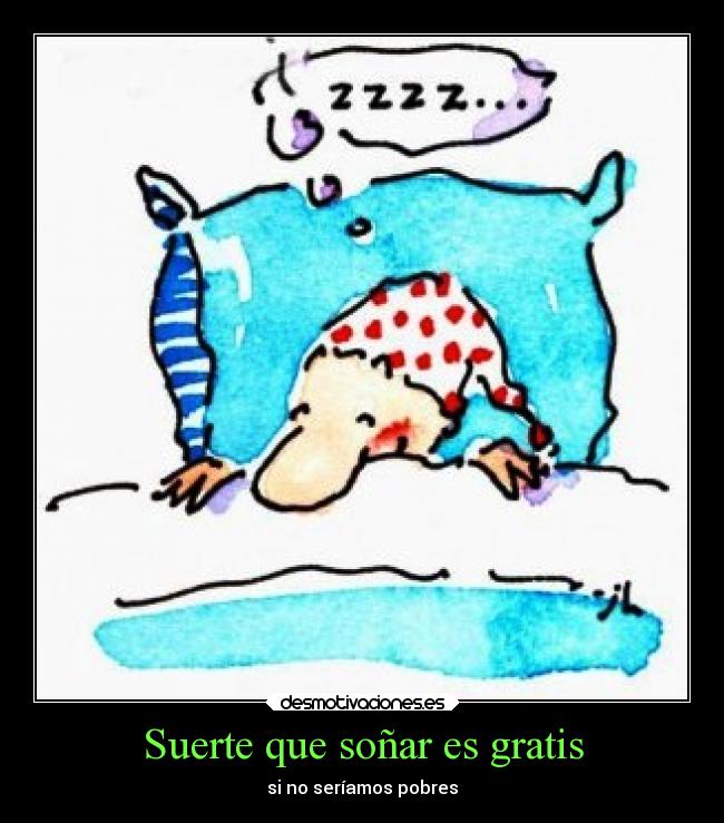 Suerte que soñar es gratis -