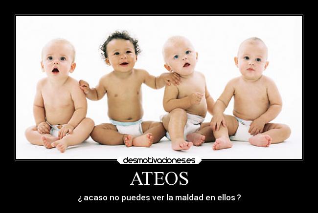 ATEOS - ¿ acaso no puedes ver la maldad en ellos ?