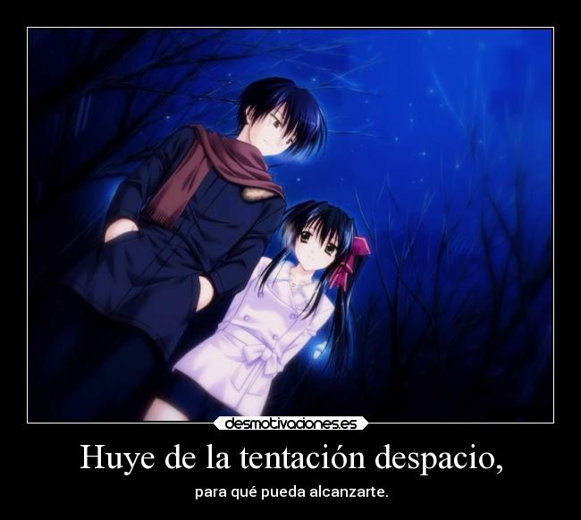 Huye de la tentación despacio, - para qué pueda alcanzarte.