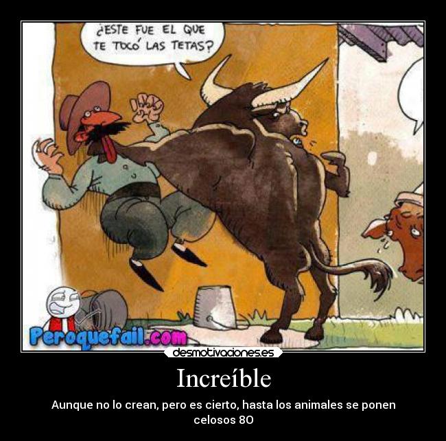 Increíble - Aunque no lo crean, pero es cierto, hasta los animales se ponen
celosos 8O