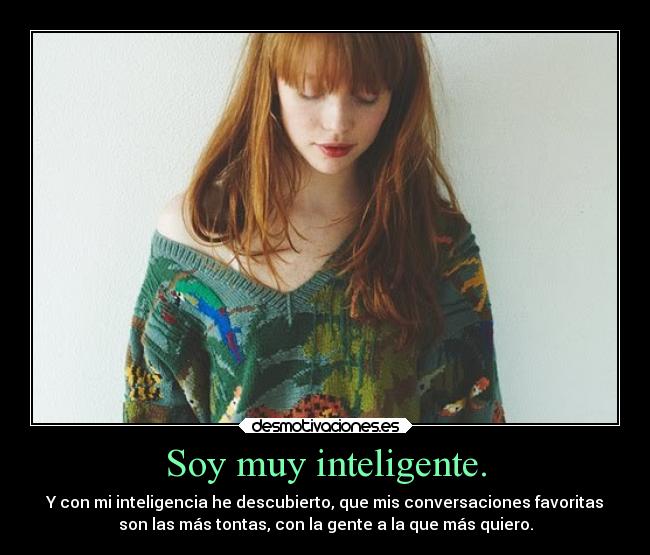 Soy muy inteligente. -