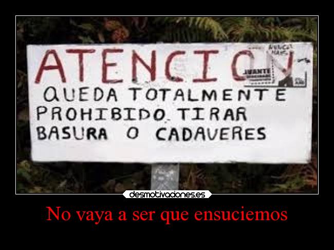 No vaya a ser que ensuciemos -